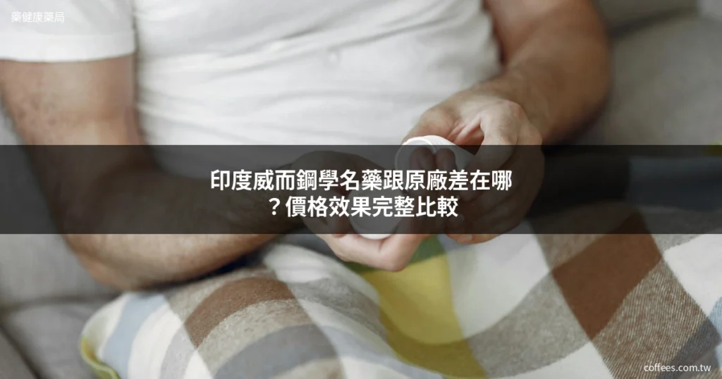 印度威而鋼學名藥跟原廠差在哪?價格效果完整比較 5 印度威而鋼學名藥 成分效果價格完整比較